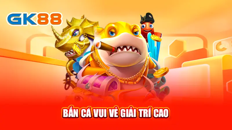 2-ban-ca-vui-ve-giai-tri-cao-gk88