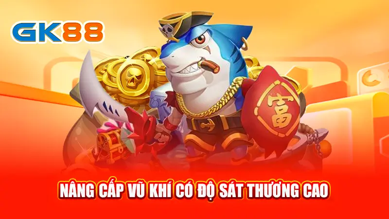 3-nang-cap-vu-khi-co-do-sat-thuong-cao-gk88