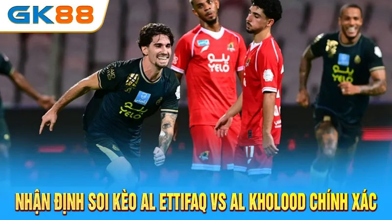 nhan-dinh-soi-keo-al-ettifaq-vs-al-kholood-chinh-xac-gk88